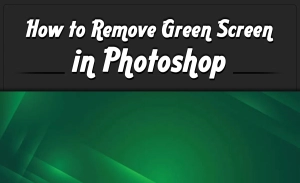 How to Remove Green Screen in Photoshop